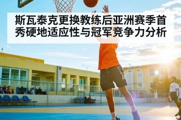斯瓦泰克更换教练后亚洲赛季首秀硬地适应性与冠军竞争力分析 - bsports